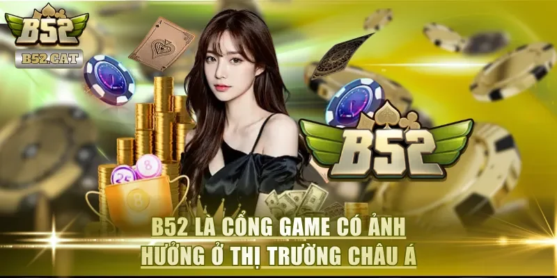 B52 là cổng game có ảnh hưởng ở thị trường châu Á